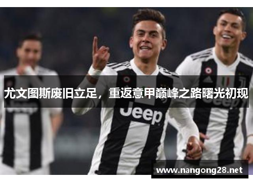 尤文图斯废旧立足，重返意甲巅峰之路曙光初现