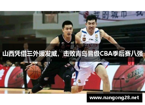 山西凭借三外援发威，击败青岛晋级CBA季后赛八强