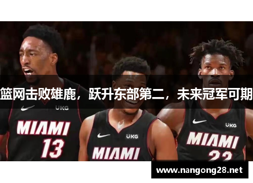 篮网击败雄鹿，跃升东部第二，未来冠军可期
