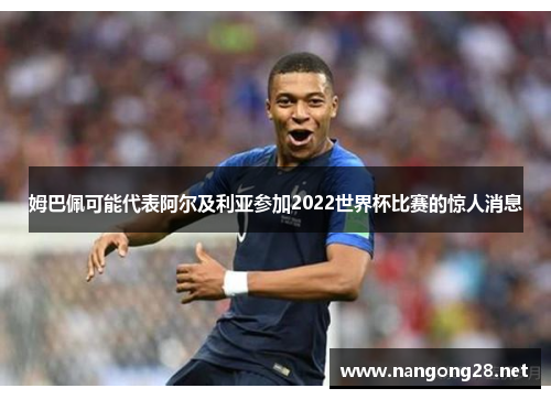 姆巴佩可能代表阿尔及利亚参加2022世界杯比赛的惊人消息