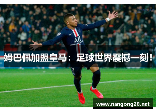 姆巴佩加盟皇马：足球世界震撼一刻！